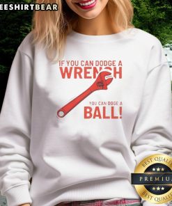 Good If You Can Dodge A Wrench You Can Dodge A Ball sweatshirt in vibrant colors, perfect for sports and casual wear.