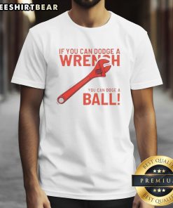 Good If You Can Dodge A Wrench You Can Dodge A Ball T-Shirt featuring a fun graphic for sports and dodgeball enthusiasts.