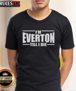 Good I'M Everton Till I Die T-Shirt featuring bold text, perfect for passionate Everton fans showcasing team pride.