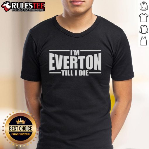 Good I'M Everton Till I Die T-Shirt featuring bold text, perfect for passionate Everton fans showcasing team pride.