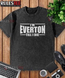 Good Im Everton Till I Die washed t-shirt featuring a bold Everton FC design for passionate fans.