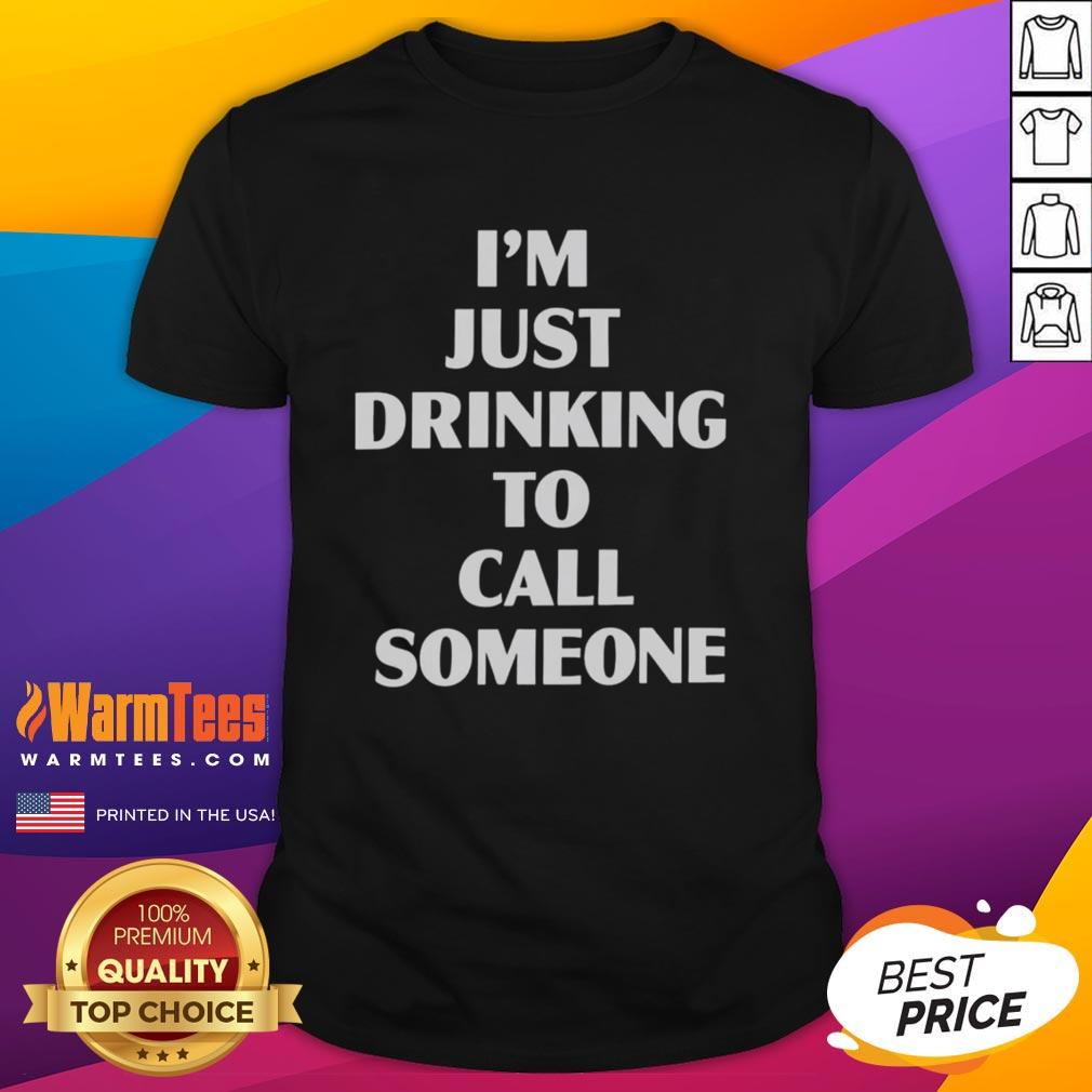 Good I'M Just Drinking To Call Someone T Shirt Good I'M Just Drinking To Call Someone T-Shirt featuring playful text design for casual wear and humor lovers.