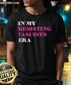 Good In My Resisting Fascists Era T-Shirt featuring bold text design, perfect for activism and expressing solidarity.
