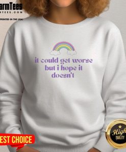 Good It Could Get Worse But I Hope It Doesn't sweatshirt featuring a motivational quote on a cozy fabric background.