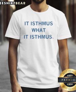 Good It Isthmus What It Isthmus T-Shirt featuring a creative design perfect for isthmus enthusiasts and casual wear.