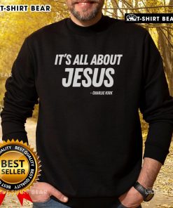 Charlie Kirk sweatshirt featuring 'Good, It's All About Jesus' design, perfect for faith-inspired apparel enthusiasts.
