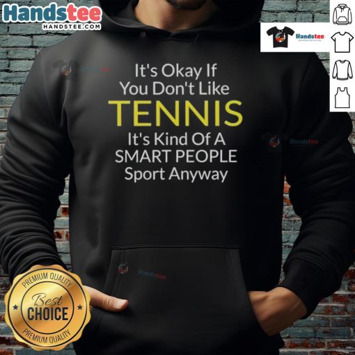 Stylish hoodie featuring 'It's okay if you don't like tennis, it's kind of a smart people's sport' design.