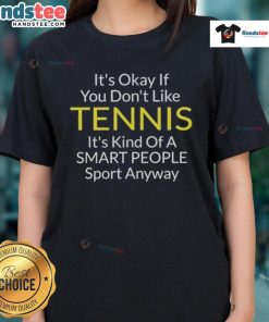 Good It's Okay If You Don't Like Tennis Ladies Tee featuring a humorous quote about tennis as a smart people's sport.