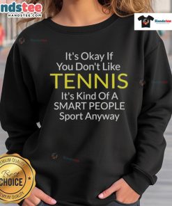 Person wearing 'Good It's Okay If You Don't Like Tennis' sweatshirt, highlighting tennis as a smart people's sport.