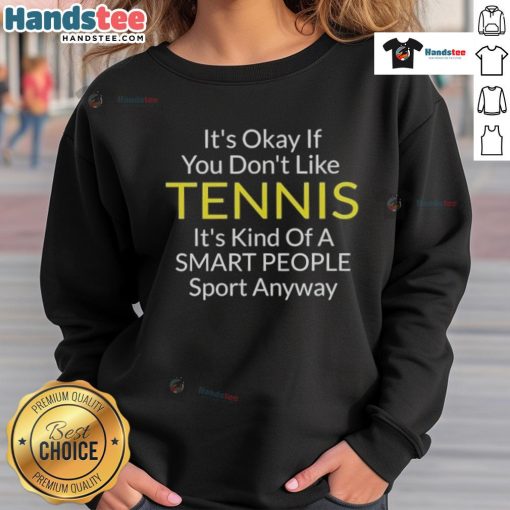 Person wearing 'Good It's Okay If You Don't Like Tennis' sweatshirt, highlighting tennis as a smart people's sport.