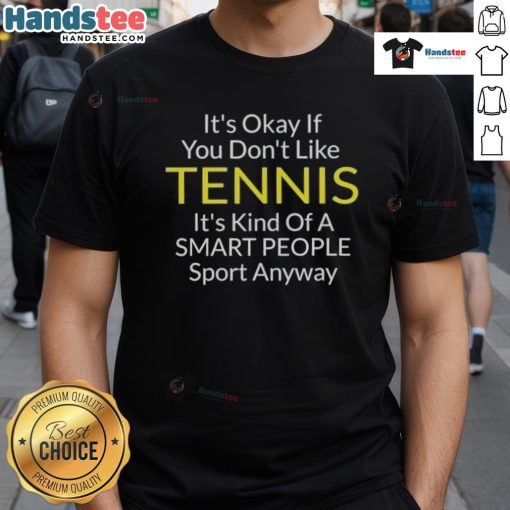 Good It's Okay If You Don't Like Tennis T-Shirt for Smart People - Fun and witty design for tennis enthusiasts.