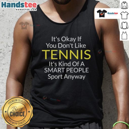 Trendy tank top with 'It's okay if you don't like tennis, it's kind of a smart people's sport' graphic design.
