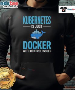 Good Kubernetes Is Just Docker With Control Issues hoodie featuring a stylish design for tech enthusiasts and developers.