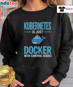 Good Kubernetes Is Just Docker With Control Issues sweatshirt showcasing a trendy tech-themed design for developers.