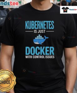 Good Kubernetes Is Just Docker With Control Issues T-Shirt featuring a humorous design for tech enthusiasts.