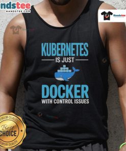 Good Kubernetes Is Just Docker With Control Issues tank top featuring a humorous tech design for developers and enthusiasts.