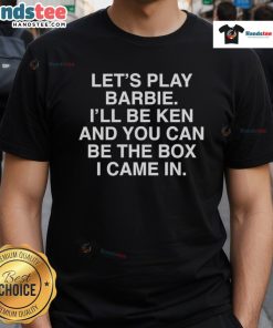 Good Let's Play Barbie I'll Be Ken And You Can Be The Box I Came In T-Shirt design featuring playful graphic art.