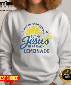 Good Life Gave Me Some Lemons But My Jesus He Be Makin Lemonade sweatshirt, featuring a vibrant design and comfortable fit.