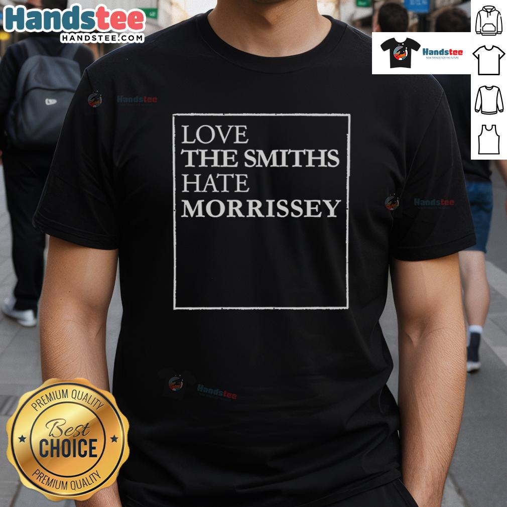 Good Love The Smiths Hate Morrissey T Shirt Alt Text: Good Love The Smiths Hate Morrissey T-Shirt featuring a bold graphic design celebrating The Smiths band.
