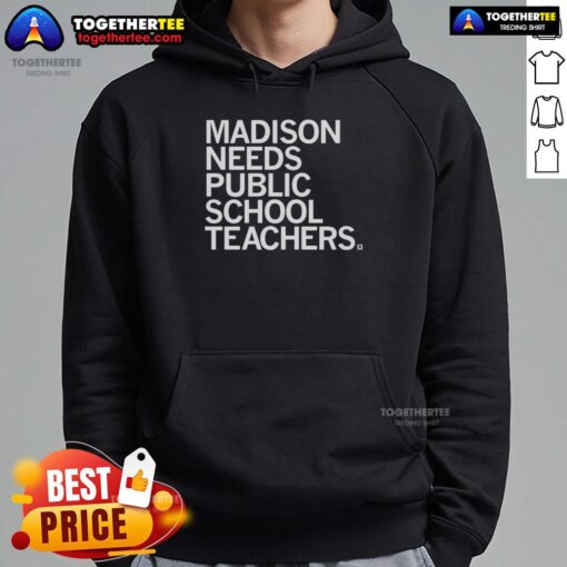 Good Madison Needs Public School Teachers hoodie showcasing support for education and local teachers in Madison.