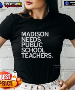 Good Madison Needs Public School Teachers Ladies Tee showcasing a stylish design for education advocates.