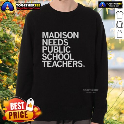 Good Madison Needs Public School Teachers Sweatshirt showcasing a vibrant design promoting education and community support.