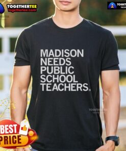 Good Madison Needs Public School Teachers T-Shirt featuring a bold, educational-themed design for supporters and educators.