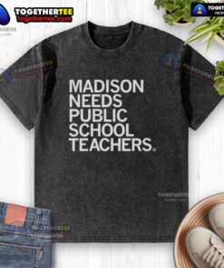 Good Madison Needs Public School Teachers washed t-shirt design, showcasing support for education and teachers in Madison.