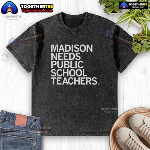 Good Madison Needs Public School Teachers washed t-shirt design, showcasing support for education and teachers in Madison.