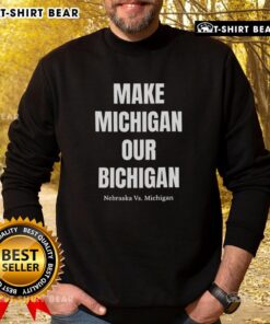Good Make Michigan Our Bichigan Nebraska vs Michigan sweatshirt featuring bold graphics and vibrant colors.