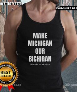 Good Make Michigan Our Bichigan Nebraska vs Michigan tank top showcasing team spirit for college football fans.