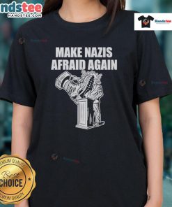 Good Make Nazis Afraid Again ladies tee featuring bold text design on a stylish shirt for activism and statement fashion.