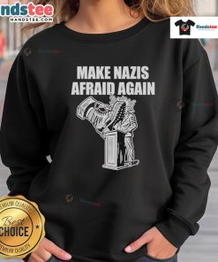 Good Make Nazis Afraid Again sweatshirt featuring bold text design, perfect for making a statement in casual fashion.