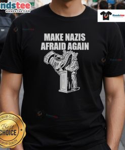 Alt Text: Good Make Nazis Afraid Again T-Shirt featuring bold text and a modern design, promoting anti-hate messages.