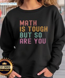 Good Math Is Tough But So Are You sweatshirt featuring a motivational design for math enthusiasts and students.