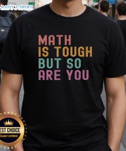 Good Math Is Tough But So Are You T-Shirt featuring a motivational design for math lovers and scholars.
