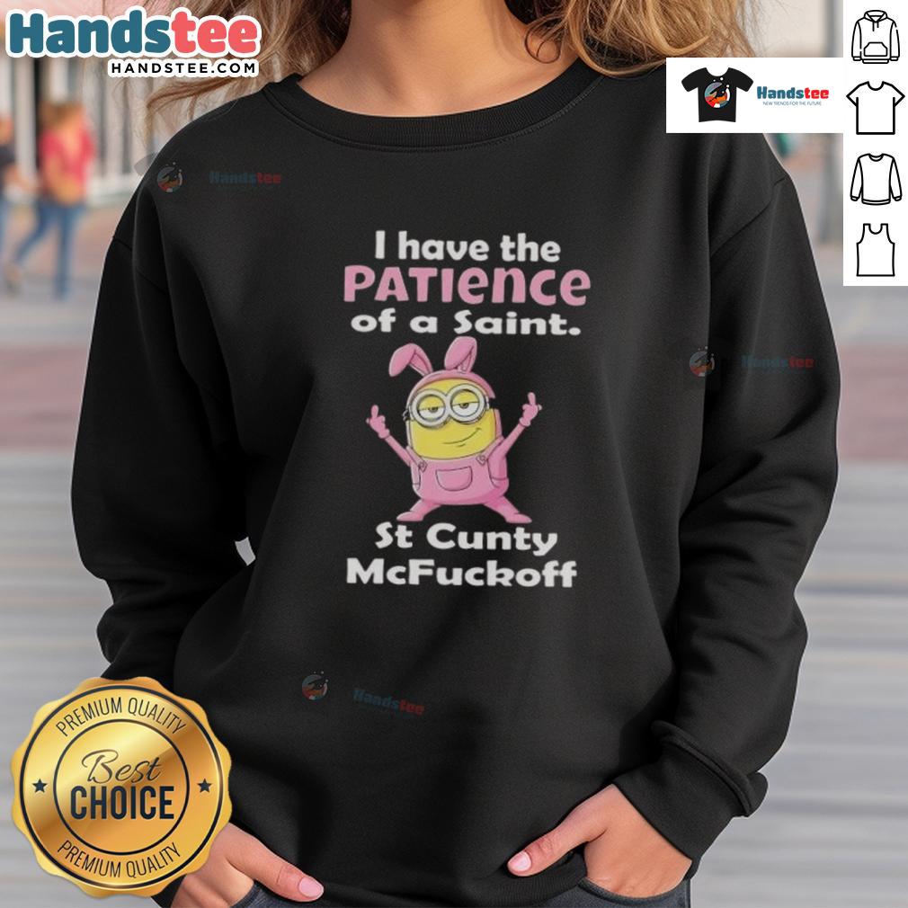 Good Minions I Have The Patience Of A Saint St Cunty Mcfuckoff Sweatshirt Good Minions I Have The Patience Of A Saint St Cunty McFuckoff Sweatshirt design featuring a humorous graphic and bold text.