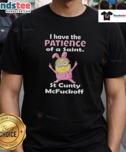 Good Minions I Have The Patience Of A Saint St Cunty Mcfuckoff T-Shirt design featuring humorous text and vibrant graphics.