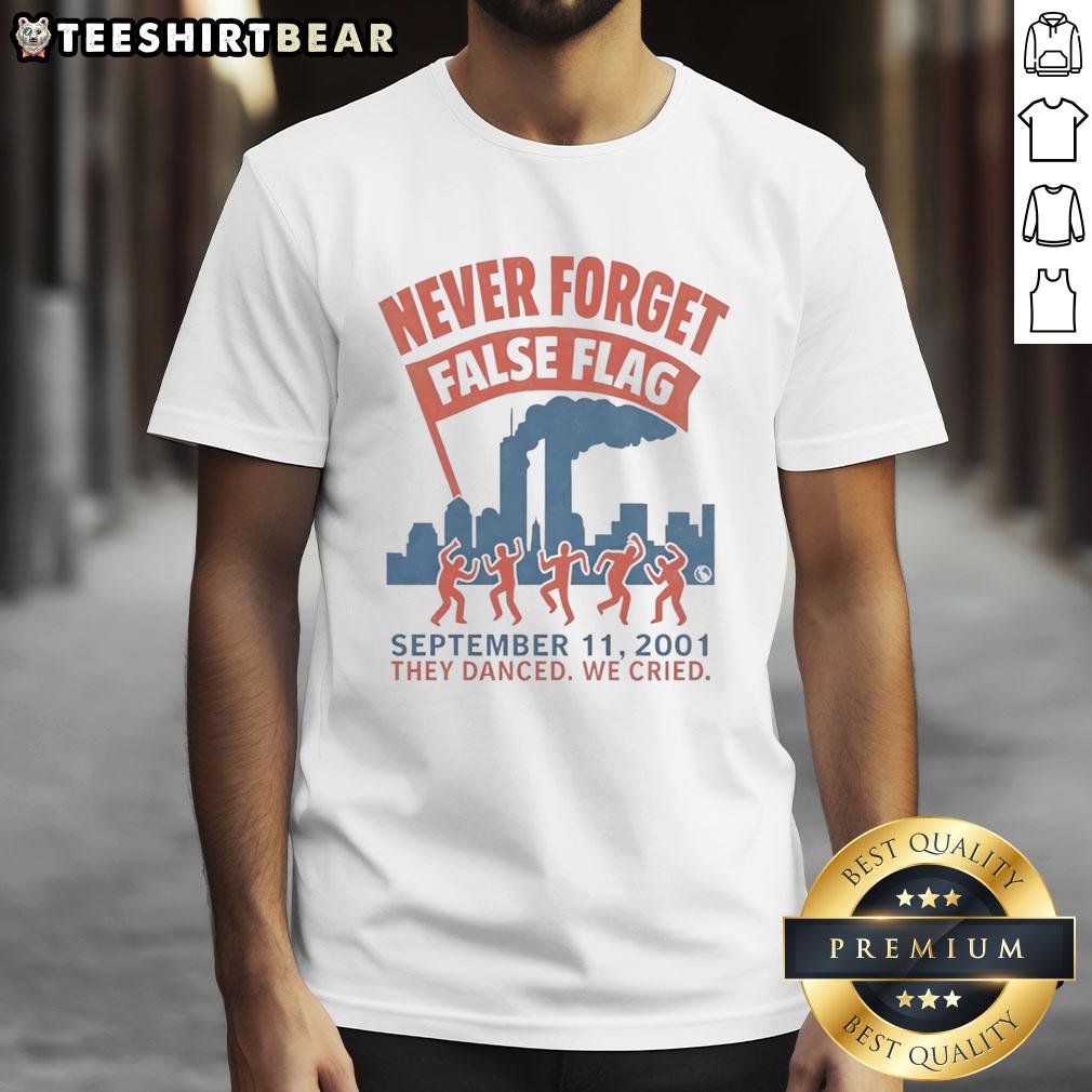 Good Never Forget False Flag 911 2001 They Danced We Cried T Shirt Good Never Forget False Flag 911 2001 T-Shirt featuring the phrase 'They Danced We Cried' in bold letters.