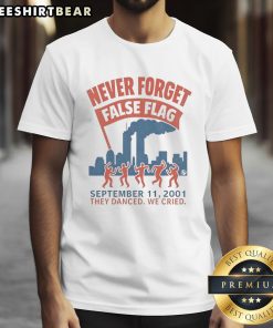 Good Never Forget False Flag 911 2001 T-Shirt featuring the phrase 'They Danced We Cried' in bold letters.