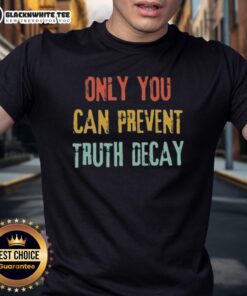 Good Only You Can Prevent Truth Decay Vintage T-Shirt featuring a retro design and bold typography for awareness and style.