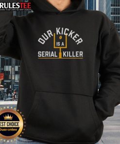 Good Pittsburgh Steelers hoodie featuring 'Our Kicker Is A Serial Killer' design, perfect for fans of the team.