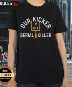 Good Pittsburgh Steelers tee featuring 'Our Kicker Is A Serial Killer' design, perfect for fans and casual wear.