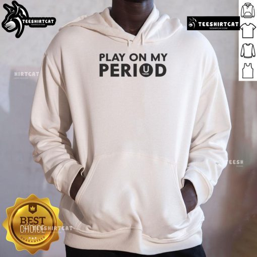 Good Play On My Period Hoodie featuring a stylish design, perfect for cozy comfort during your menstrual cycle.