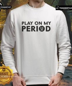 Cozy Good Play On My Period sweatshirt in soft fabric, perfect for comfort during your menstrual cycle.