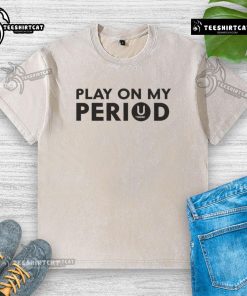 Good Play On My Period washed t-shirt featuring a stylish design, perfect for casual wear and expressing your mood.