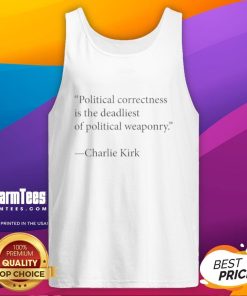 Charlie Kirk wearing a tank top with the phrase 'Good Political Correctness Is The Deadliest Of Political Weaponry'.