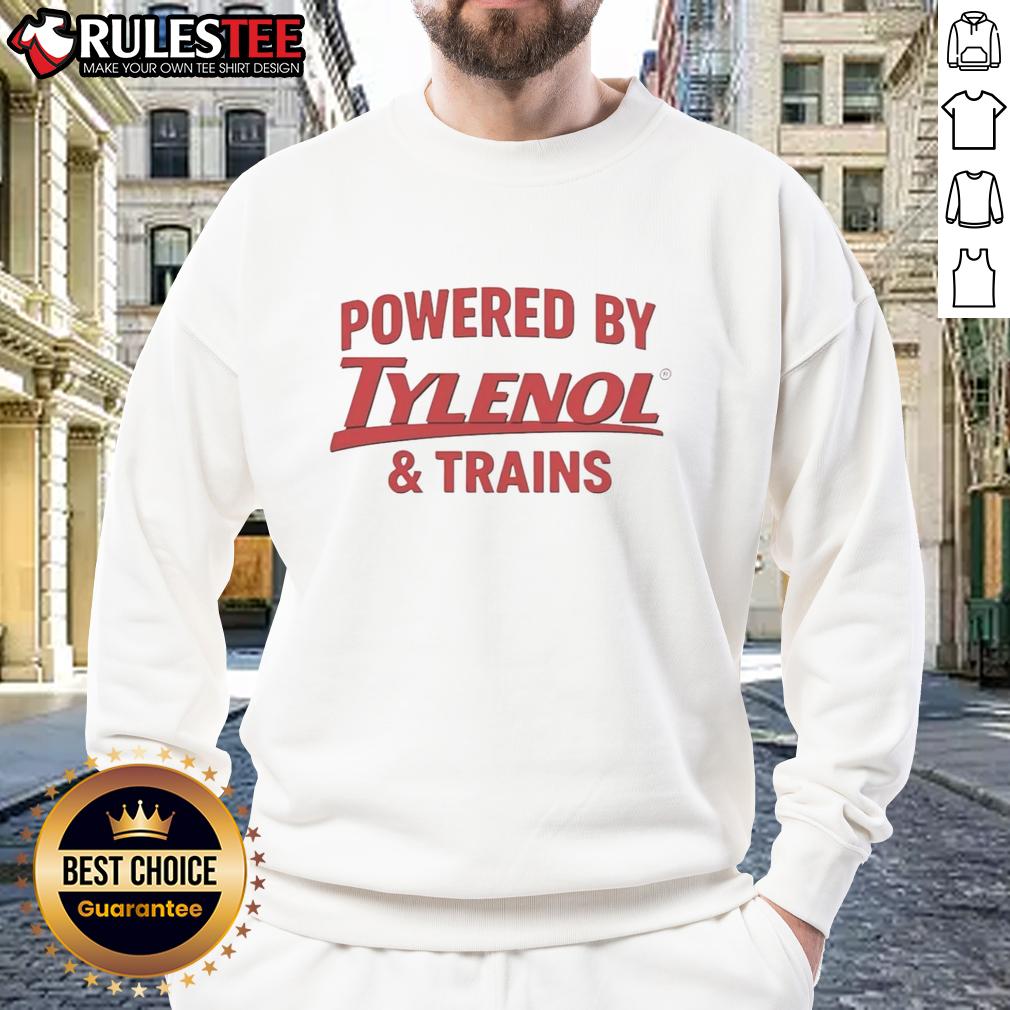 Good Powered By Tylenol And Trains Sweatshirt Good Powered by Tylenol and Trains sweatshirt featuring a graphic design, perfect for casual wear and train enthusiasts.