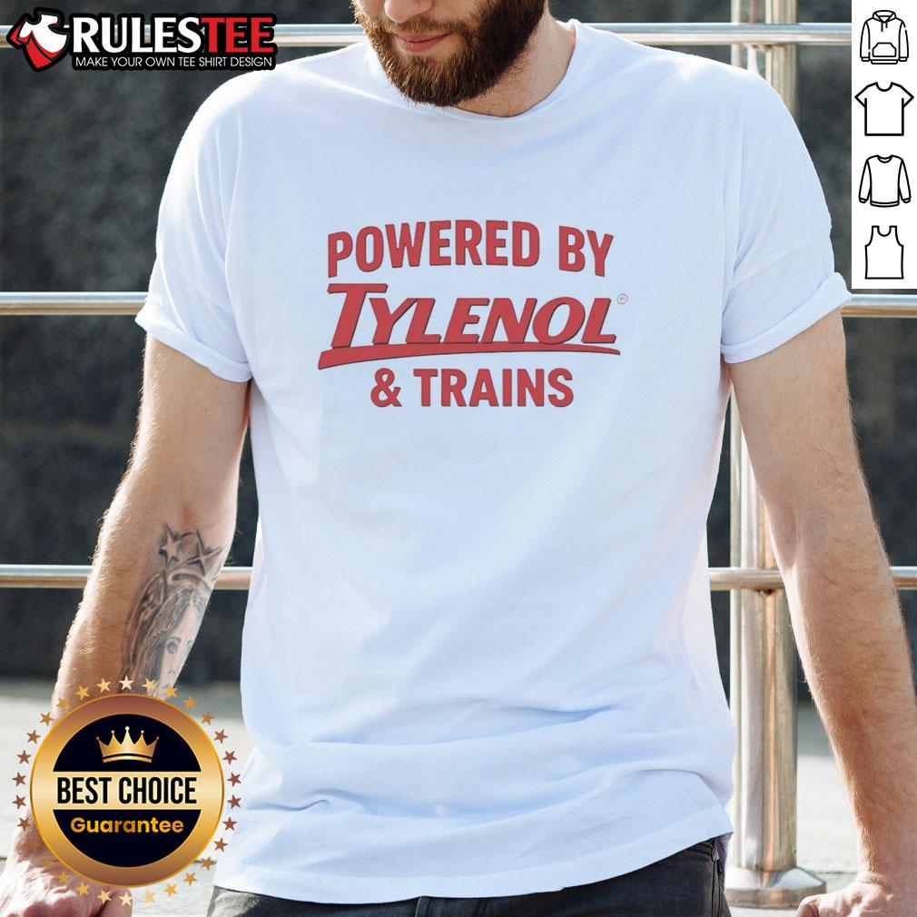 Good Powered By Tylenol And Trains T Shirt Good Powered By Tylenol And Trains T-Shirt featuring a fun graphic design for train enthusiasts and Tylenol fans.