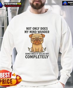 Good Pug Dog sweatshirt featuring a playful design with the phrase about wandering minds, perfect for dog lovers.